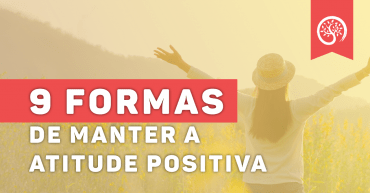 9 Formas de Manter a Atitude Positiva