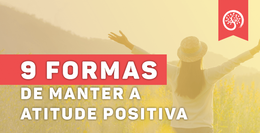 9 Formas de Manter a Atitude Positiva