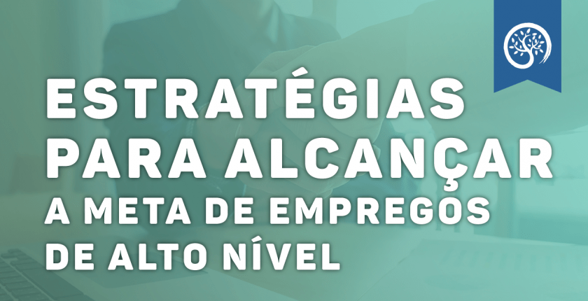 ESTRATÉGIAS PARA ALCANÇAR A META DE EMPREGOS DE ALTO NÍVEL - Academia ...